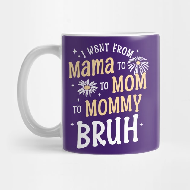 I Went from Mama, Mommy, Mom, Bruh Funny Mothers Day Flowers by OrangeMonkeyArt